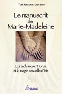 Le manuscrit de Marie Madeleine - Les alchimies d'Horus et la magie sexuelle d'Isis