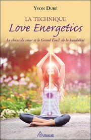 La technique Love Energetics - Le chant du coeur et le Grand Eveil de la kundalini