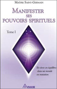 Manifester ses pouvoirs spirituels - Tome 1