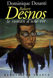 Robert Desnos, le roman d'une vie