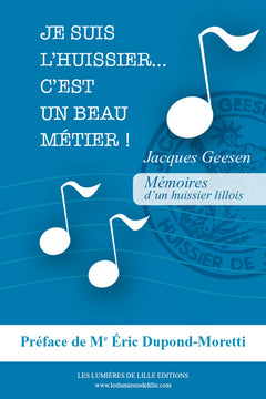 JE SUIS L'HUISSIER ! C'EST UN BEAU METIER... Mémoires d'un huissier lillois