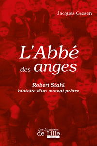 L'abbé des anges Robert Stahl Histoire d'un avocat-prêtre