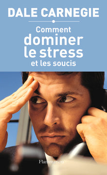 Comment dominer le stress et les soucis