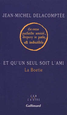 Et qu'un seul soit l'ami: La Boetie