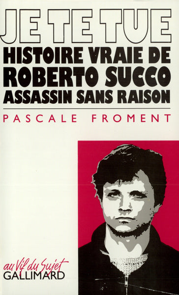 Je te tue: Histoire vraie de Roberto Succo, assassin sans raison
