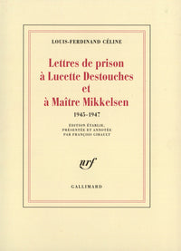 Lettres de prison à Lucette Destouches et à Maître Mikkelsen, 1945-1947