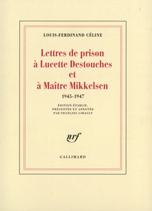 Lettres de prison à Lucette Destouches et à Maître Mikkelsen, 1945-1947