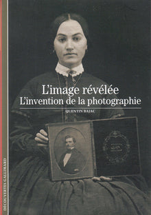 L'image révélée: L'invention de la photographie