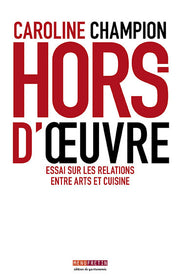 Hors d'oeuvre Essai sur les relations entre arts et cuisines
