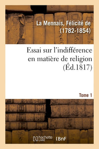 Essai sur l'indifférence en matière de religion. Tome 1