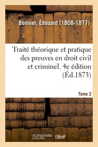 Traité théorique et pratique des preuves en droit civil et criminel. Tome 2
