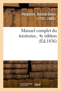 Manuel complet du teinturier. 4e édition
