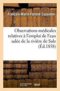 Observations médicales relatives à l'emploi de l'eau salée de la rivière de Salz, à Rennes-les-Bains