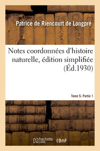Notes coordonnées d'histoire naturelle, édition simplifiée. Tome 5,Partie 1