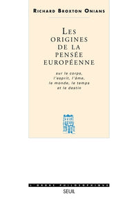 Les Origines de la pensée européenne. Sur le corps, l'esprit, l'âme, le monde, le temps et le destin