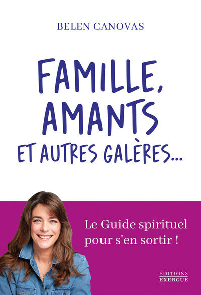 Famille, amants et autres galères... - Le Guide spirituel pour s'en sortir !
