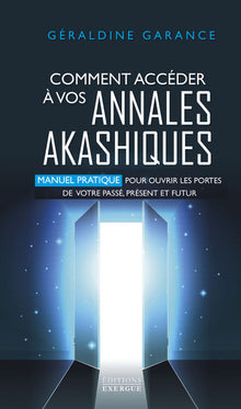 Comment accéder à vos annales akashiques - Manuel pratique pour ouvrir les portes de votre passé, présent et futur