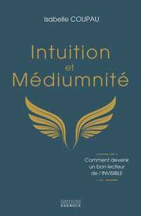 Intuition et médiumnité - Comment devenir un bon lecteur de l'invisible