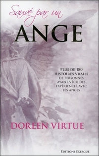 Sauvé par un ange - Plus de 180 histoires vraies de personnes ayant vécu des expériences avec les an