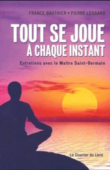 Tout se joue à chaque instant - Entretiens avec le Maître Saint-Germain