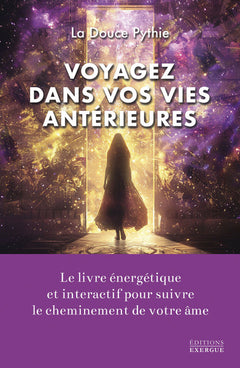 Voyagez dans vos vies antérieures - Le livre énergétique et interactif pour suivre le cheminement de votre âme