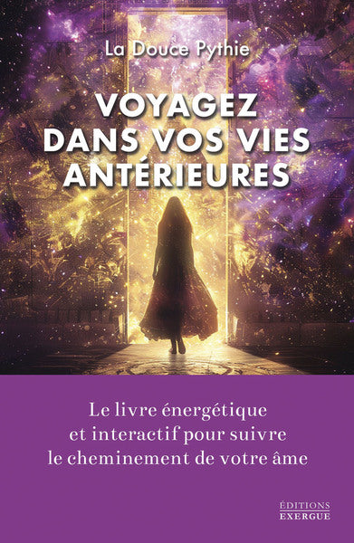 Voyagez dans vos vies antérieures - Le livre énergétique et interactif pour suivre le cheminement de votre âme