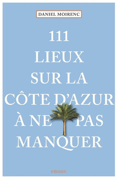 111 lieux sur la côte d'Azur à ne pas manquer