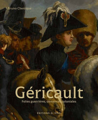 Géricault - Folies guerrières, démences coloniales - Volume 1