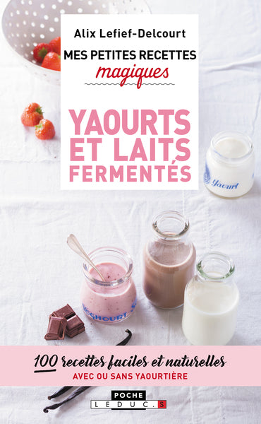 Mes petites recettes magiques - Yaourts et laits fermentés