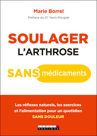 Soulager l'arthrose sans médicaments: Les réflexes naturels, les exercices et l'alimentation pour un quotidien ...