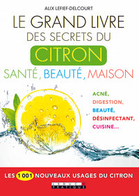 Le grand livre des secrets du citron : Santé, beauté, maison