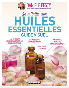 Je m'initie aux huiles essentielles: Guide visuel