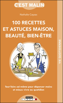 Cent recettes et astuces maison, beauté, bien-être, c'est malin
