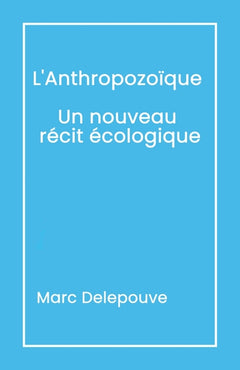 L'Anthropozoïque Un nouveau récit écologique