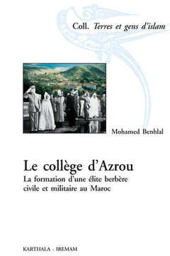 Collège d'Azrou. La formation d'une élite berbère civile et militaire au Maroc (Le)