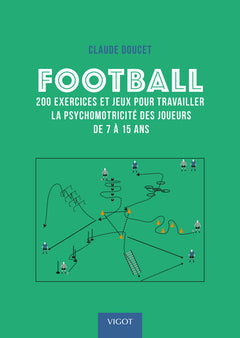 Football : 200 exercices et jeux pour travailler la psychomotricité des joueurs de 7 à 15 ans