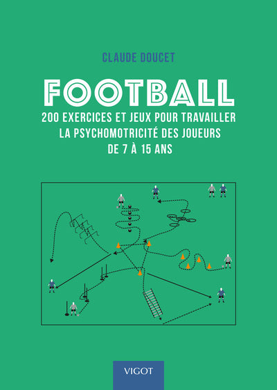 Football : 200 exercices et jeux pour travailler la psychomotricité des joueurs de 7 à 15 ans