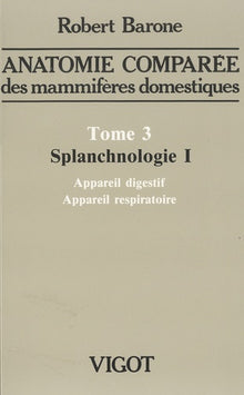 Anatomie comparée des mammifères domestiques - Tome 3: Splanchnologie I