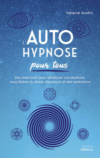 L'autohypnose pour tous - Des exercices pour améliorer vos relations, vous libérer du stress, des peurs et des addictions