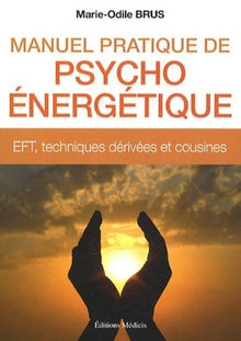 Manuel pratique de psycho énergétique : EFT, techniques dérivées et cousines
