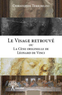 Le Visage retrouvé ou La Cène originelle de Léonard de Vinci