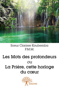 Les Mots des profondeurs ou La Prière, cette horloge du coeur