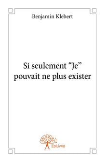 Si seulement ''Je'' pouvait ne plus exister