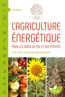 L'agriculture énergétique - Une approche énergétique pour les soins du sol et des plantes