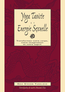 Yoga taoïste & énergie sexuelle - Transformez votre coprs, imagination, esprit