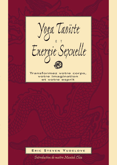 Yoga taoïste & énergie sexuelle - Transformez votre coprs, imagination, esprit