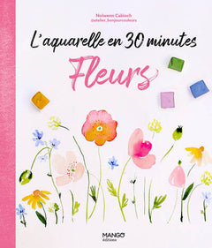 L'aquarelle en 30 minutes : fleurs