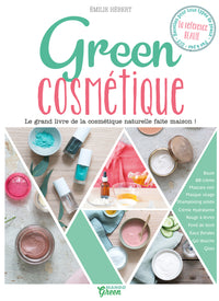 Green cosmétique: Le grand livre de la cosmétique naturelle faite maison
