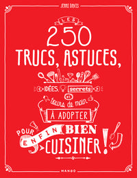 Les 250 trucs, astuces, idées, secrets et tours de main à essayer pour (enfin) bien cuisiner