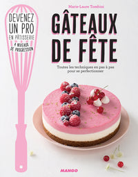 Gâteaux de fête: Toutes les techniques en pas à pas pour se perfectionner
